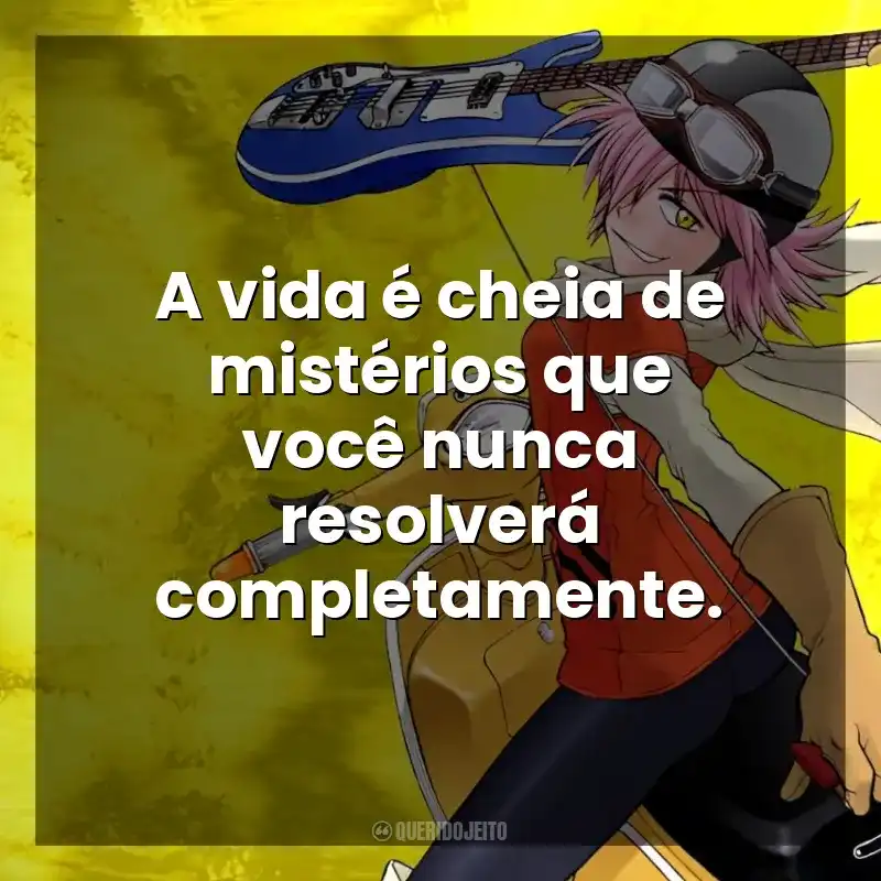 A vida é cheia de mistérios que você nunca resolverá completamente. FLCL (Série)