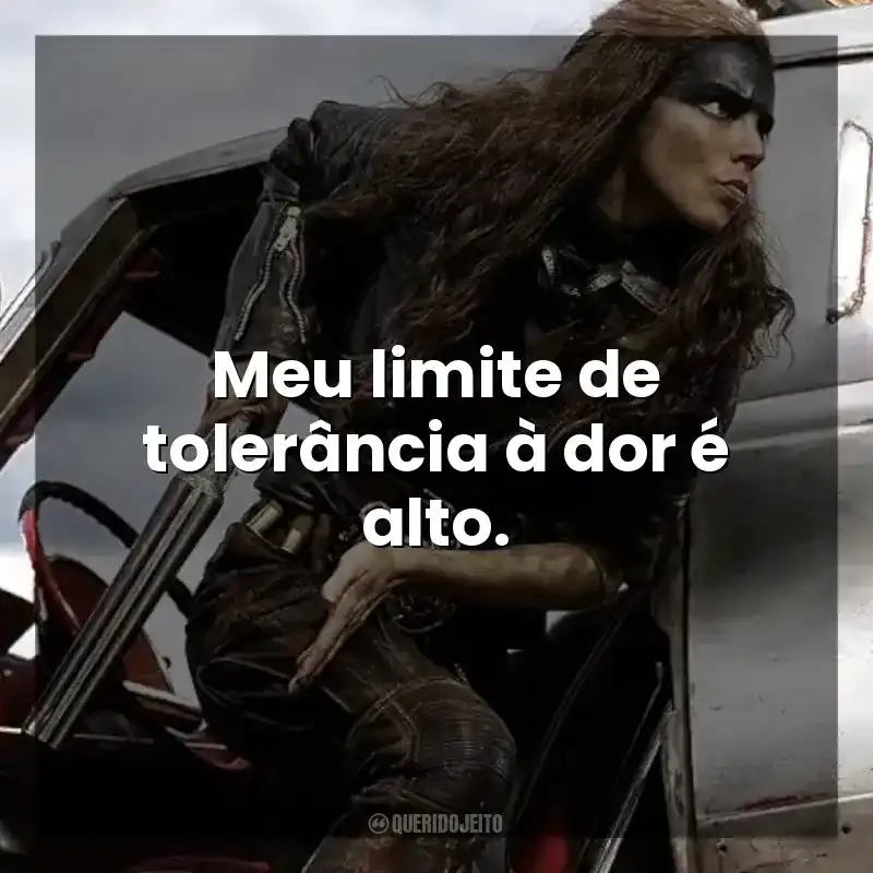 Meu limite de tolerância à dor é alto. Furiosa: Uma Saga Mad Max (Filme)