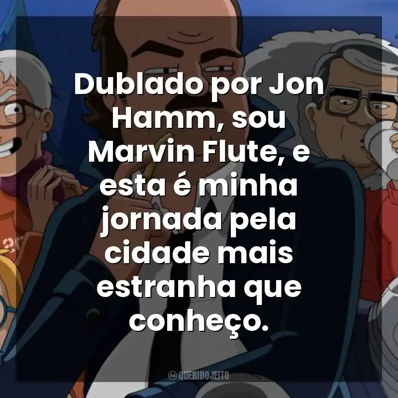 Dublado por Jon Hamm, sou Marvin Flute, e esta é minha jornada pela cidade mais estranha que conheço. Grimsburg (Série)