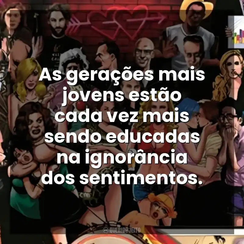 As gerações mais jovens estão cada vez mais sendo educadas na ignorância dos sentimentos. Guia Politicamente Incorreto do Sexo (Livro)