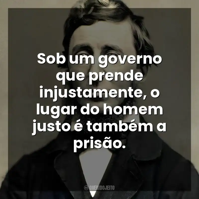 Frases de efeito do autor Henry David Thoreau: Sob um governo que prende injustamente, o lugar do homem justo é também a prisão.