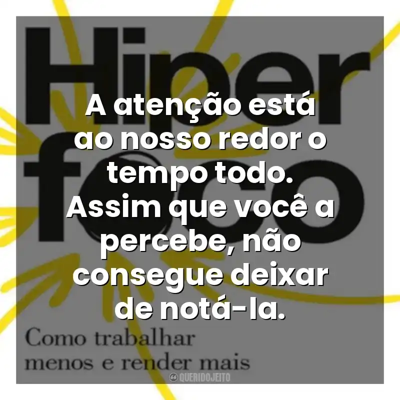 A atenção está ao nosso redor o tempo todo. Assim que você a percebe, não consegue deixar de notá-la. Hiperfoco (Livro)