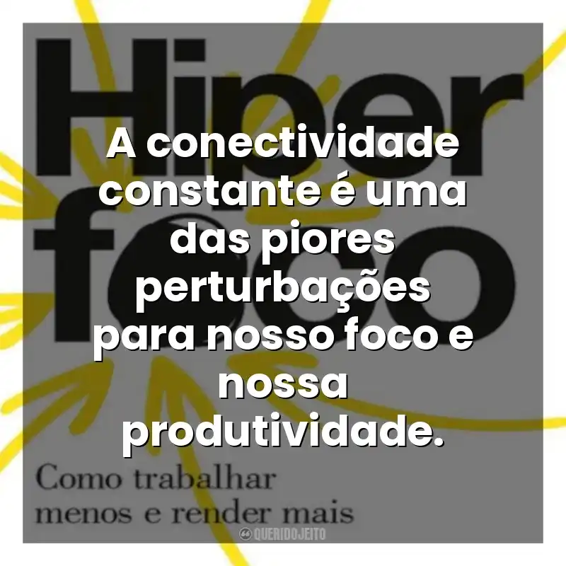 A conectividade constante é uma das piores perturbações para nosso foco e nossa produtividade. Hiperfoco (Livro)