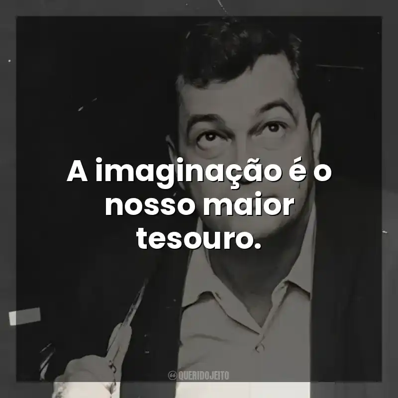 A imaginação é o nosso maior tesouro. José Mauro de Vasconcelos