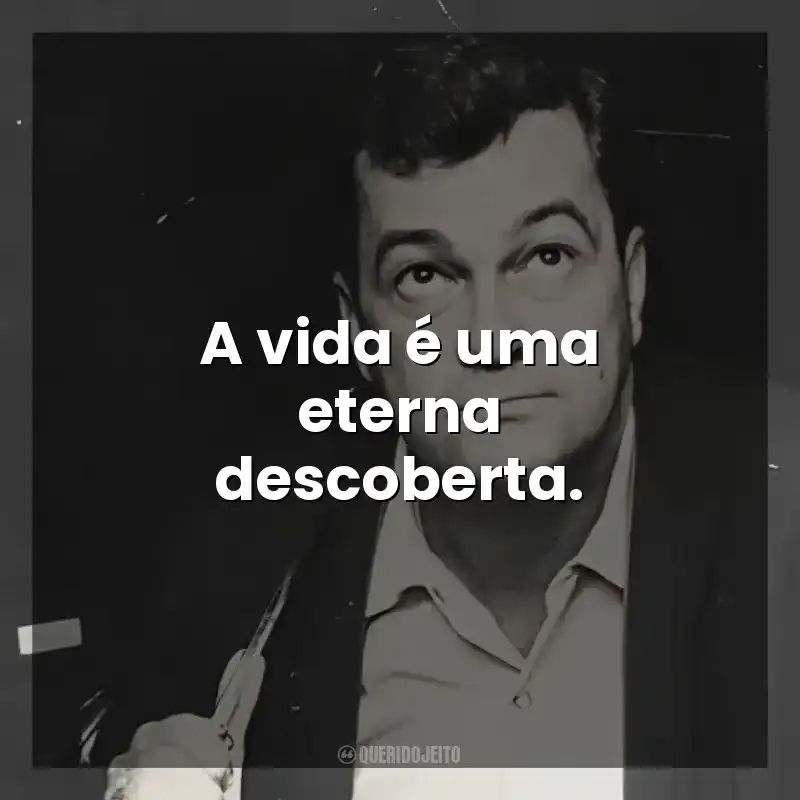 A vida é uma eterna descoberta. José Mauro de Vasconcelos