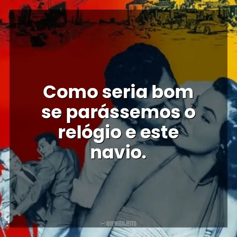 Como seria bom se parássemos o relógio e este navio. Lábios que Mentem (Filme)