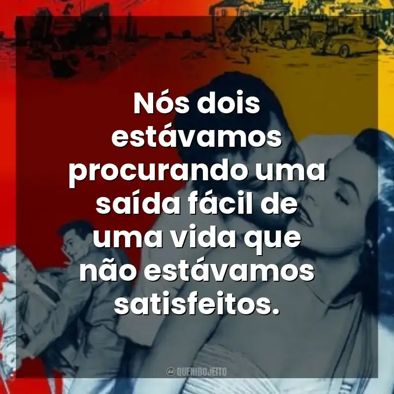 Nós dois estávamos procurando uma saída fácil de uma vida que não estávamos satisfeitos. Lábios que Mentem (Filme)