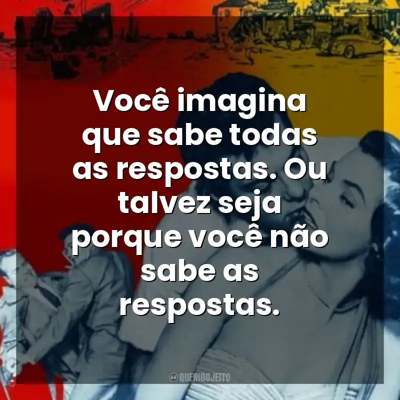 Você imagina que sabe todas as respostas. Ou talvez seja porque você não sabe as respostas. Lábios que Mentem (Filme)