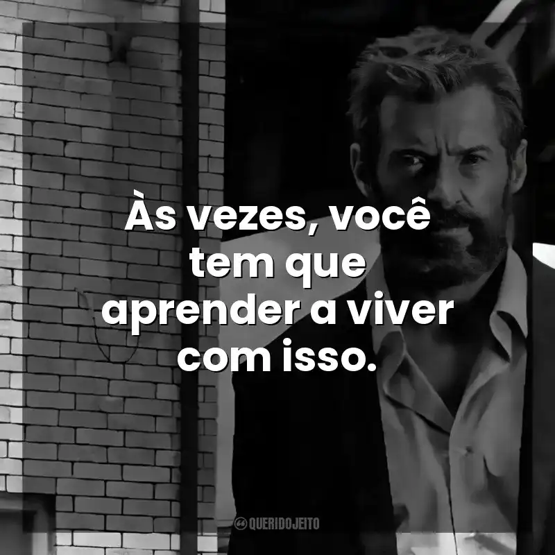 Às vezes, você tem que aprender a viver com isso. Logan (Filme)
