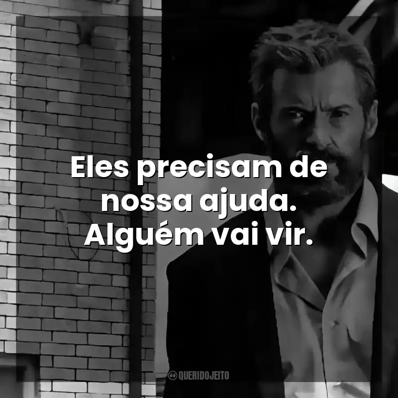 Eles precisam de nossa ajuda. Alguém vai vir. Logan (Filme)