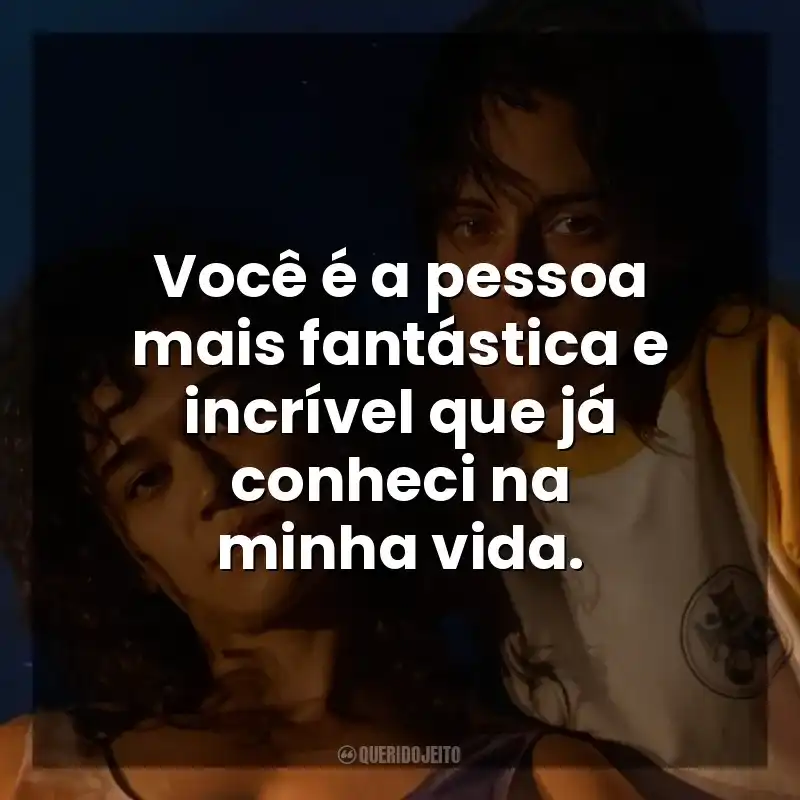 Você é a pessoa mais fantástica e incrível que já conheci na minha vida. Love Lies Bleeding – O Amor Sangra (Filme)