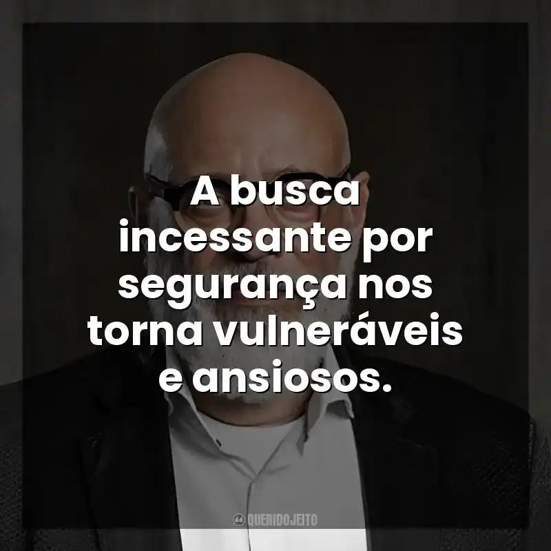 A busca incessante por segurança nos torna vulneráveis e ansiosos. Luiz Felipe Ponde