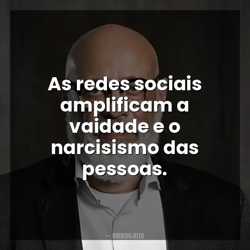 As redes sociais amplificam a vaidade e o narcisismo das pessoas. Luiz Felipe Ponde