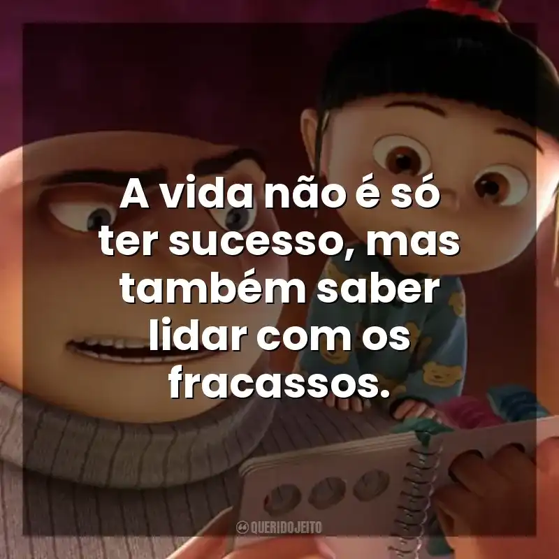 A vida não é só ter sucesso, mas também saber lidar com os fracassos. Meu Malvado Favorito (Filme)