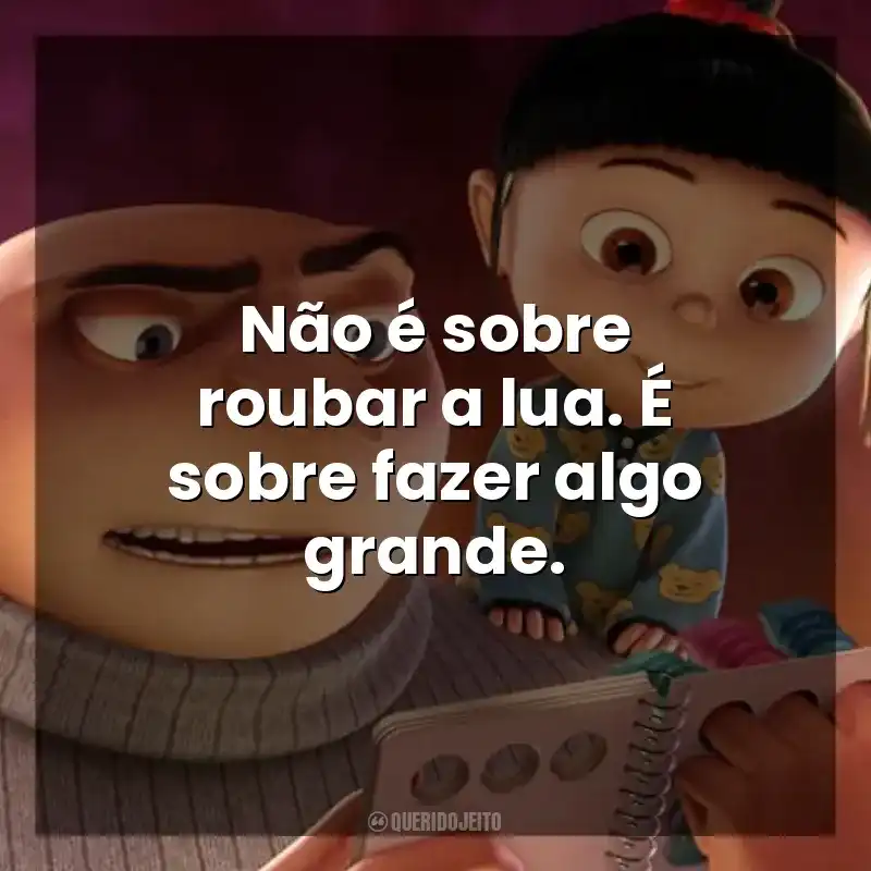 Não é sobre roubar a lua. É sobre fazer algo grande. Meu Malvado Favorito (Filme)
