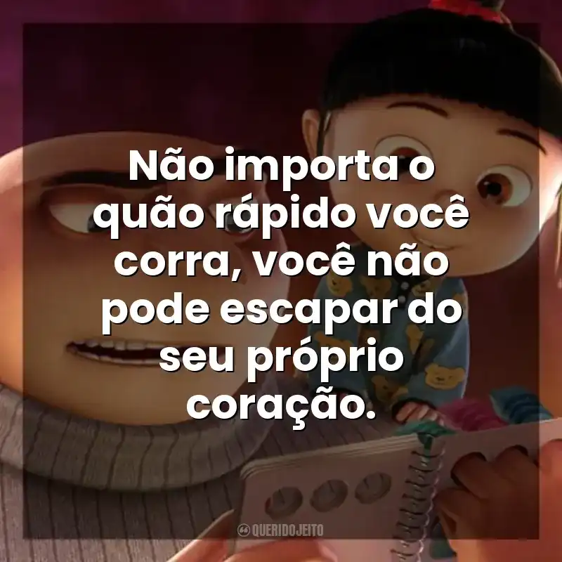 Não importa o quão rápido você corra, você não pode escapar do seu próprio coração. Meu Malvado Favorito (Filme)