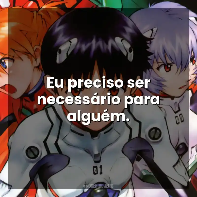 Eu preciso ser necessário para alguém. Neon Genesis Evangelion (Série)