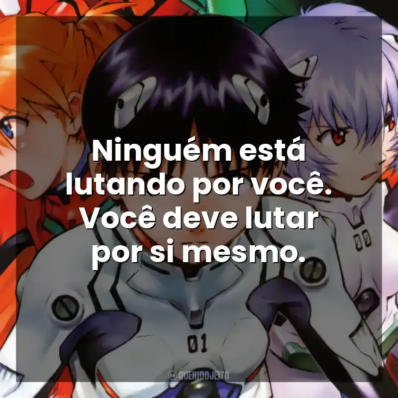 Ninguém está lutando por você. Você deve lutar por si mesmo. Neon Genesis Evangelion (Série)