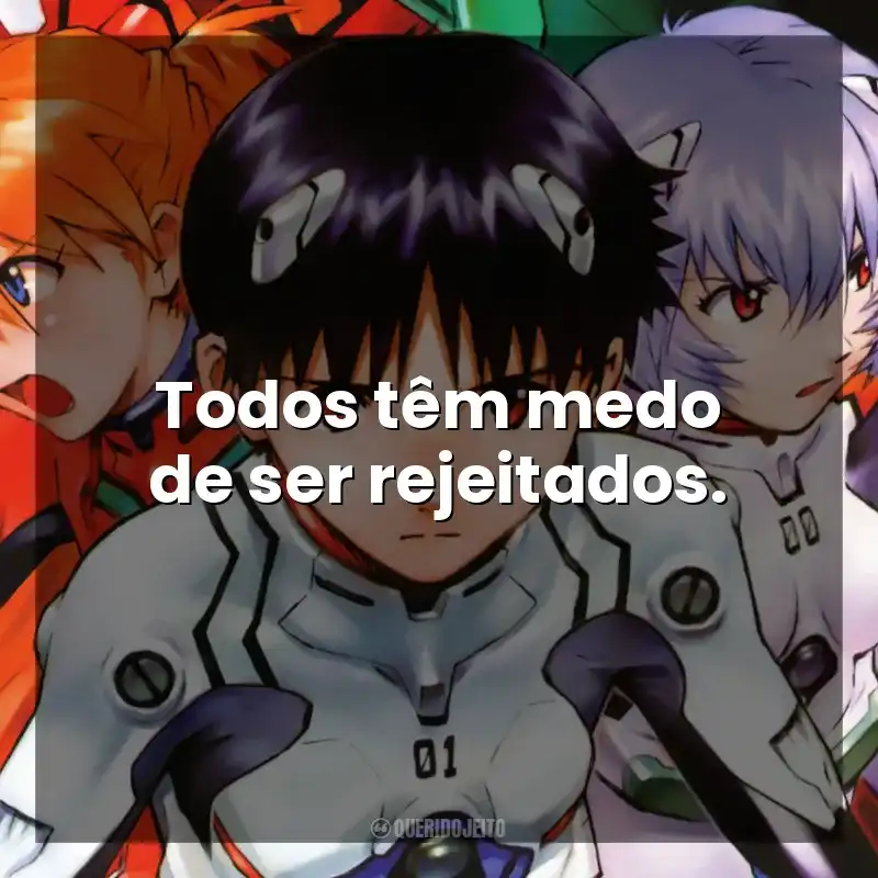 Todos têm medo de ser rejeitados. Neon Genesis Evangelion (Série)