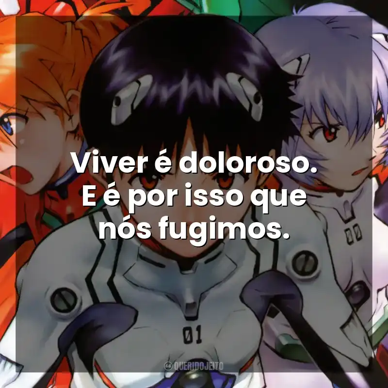 Viver é doloroso. E é por isso que nós fugimos. Neon Genesis Evangelion (Série)