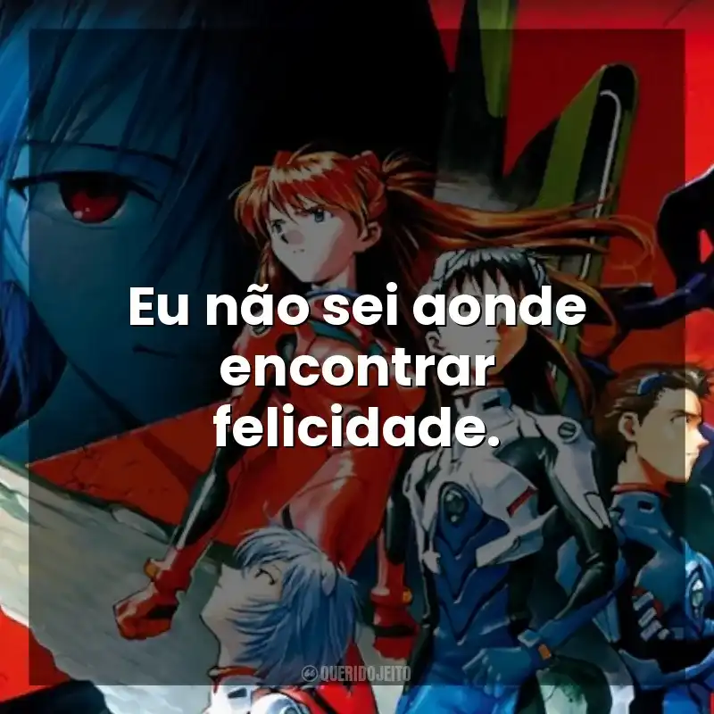 Eu não sei aonde encontrar felicidade. Neon Genesis Evangelion: Morte e Renascimento (Filme)