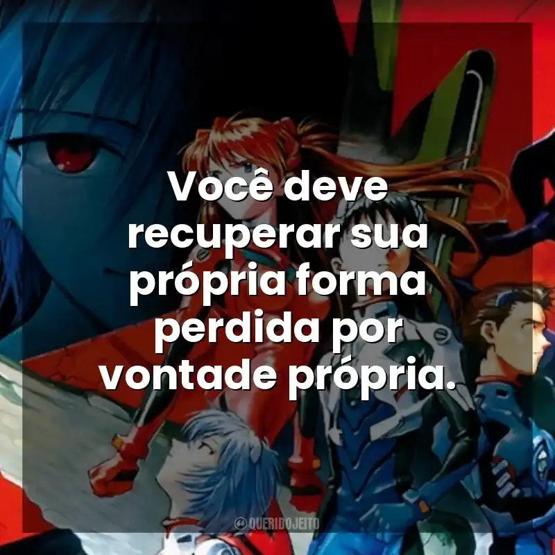 Você deve recuperar sua própria forma perdida por vontade própria. Neon Genesis Evangelion: Morte e Renascimento (Filme)
