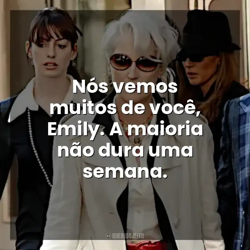 Nós vemos muitos de você, Emily. A maioria não dura uma semana. O Diabo Veste Prada (Filme)