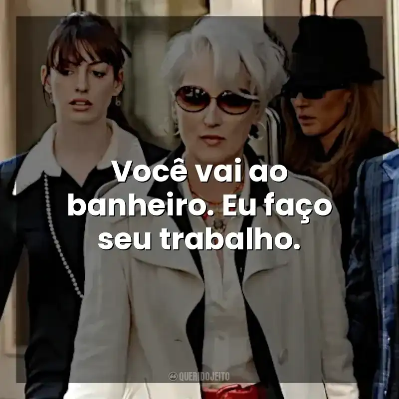 Você vai ao banheiro. Eu faço seu trabalho. O Diabo Veste Prada (Filme)