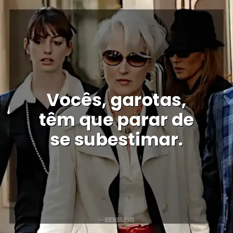 Vocês, garotas, têm que parar de se subestimar. O Diabo Veste Prada (Filme)