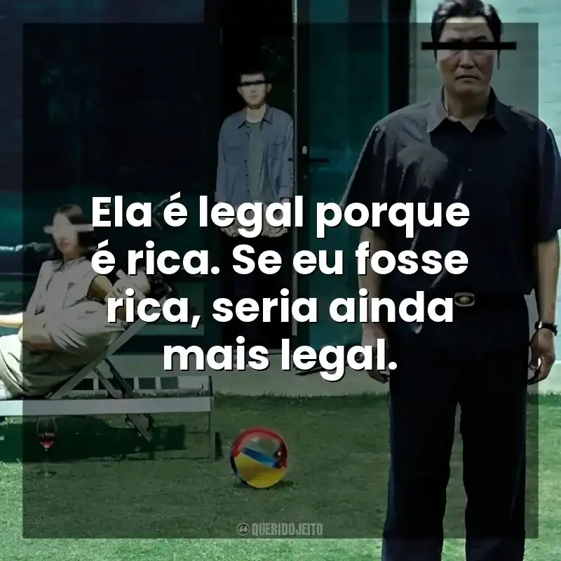 Ela é legal porque é rica. Se eu fosse rica, seria ainda mais legal. Parasita (Filme)