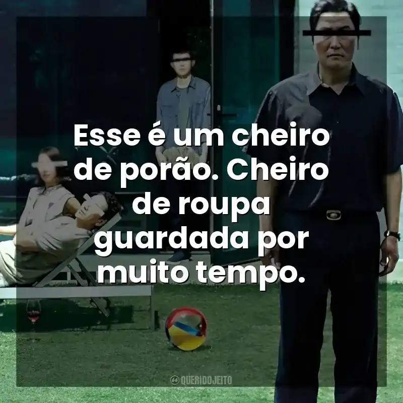 Esse é um cheiro de porão. Cheiro de roupa guardada por muito tempo. Parasita (Filme)