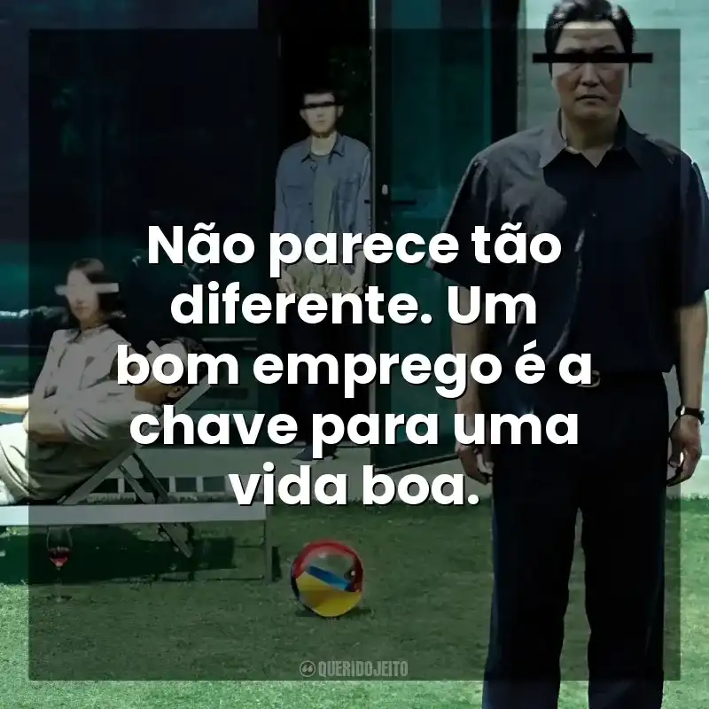 Não parece tão diferente. Um bom emprego é a chave para uma vida boa. Parasita (Filme)