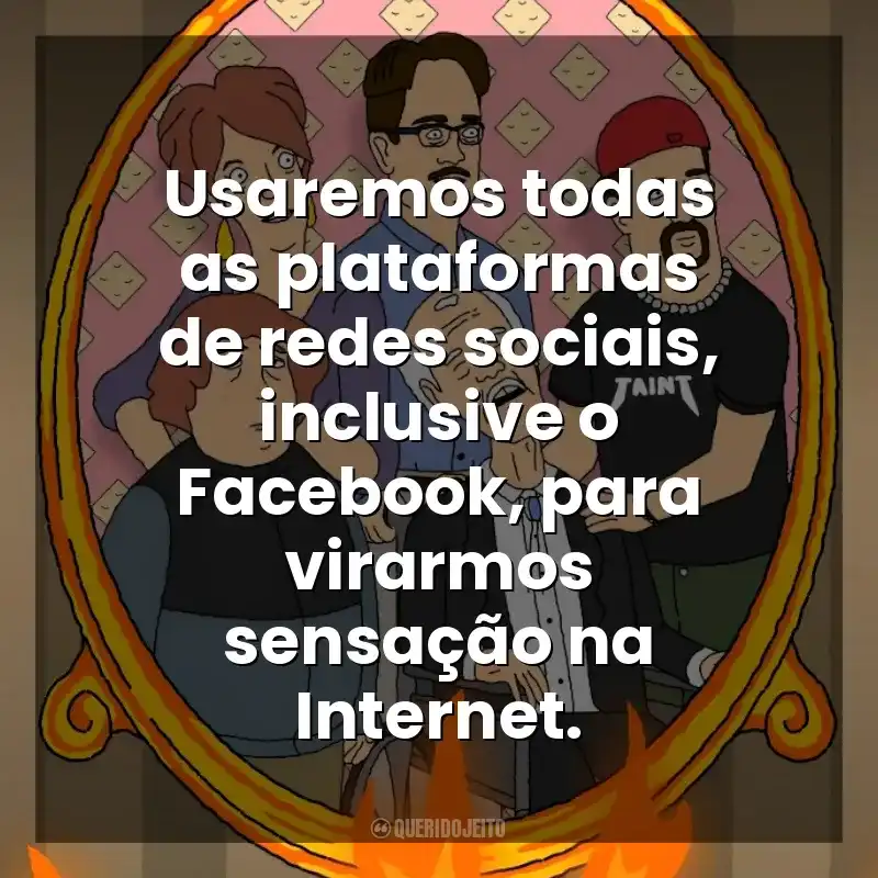 Usaremos todas as plataformas de redes sociais, inclusive o Facebook, para virarmos sensação na Internet. Royal Crackers (Série)