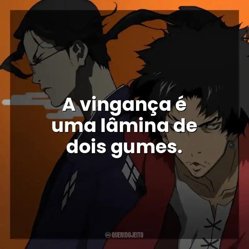 A vingança é uma lâmina de dois gumes. Samurai Champloo (Série)