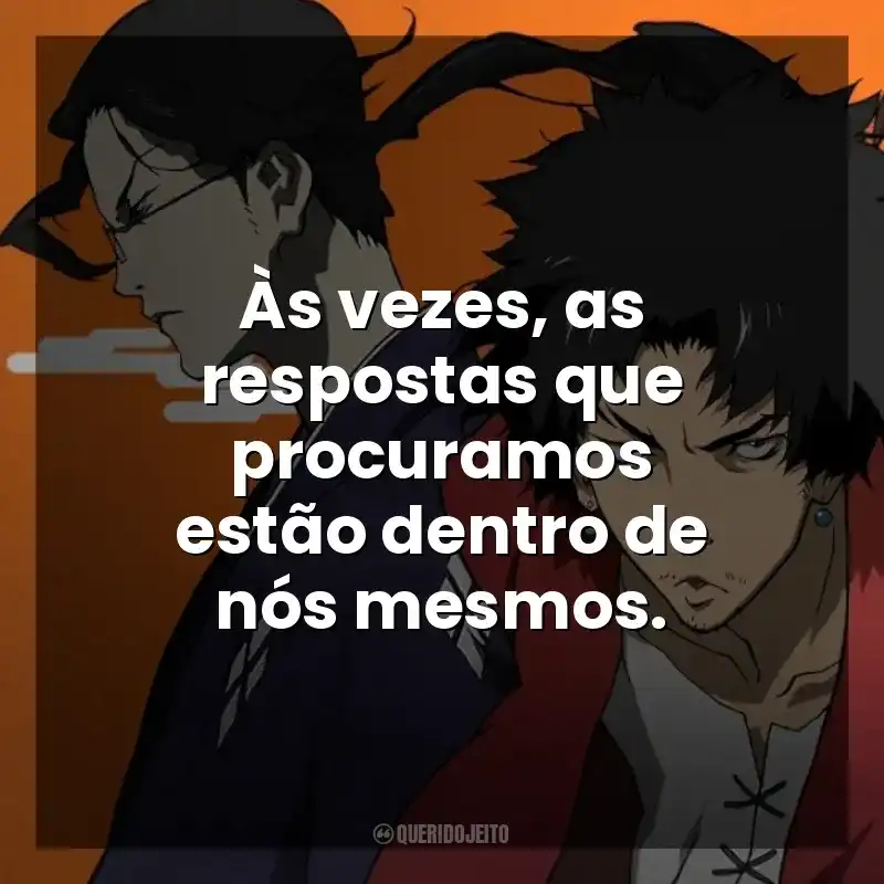 Às vezes, as respostas que procuramos estão dentro de nós mesmos. Samurai Champloo (Série)
