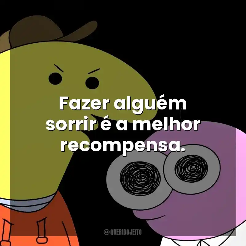 Fazer alguém sorrir é a melhor recompensa. Smiling Friends (Série)