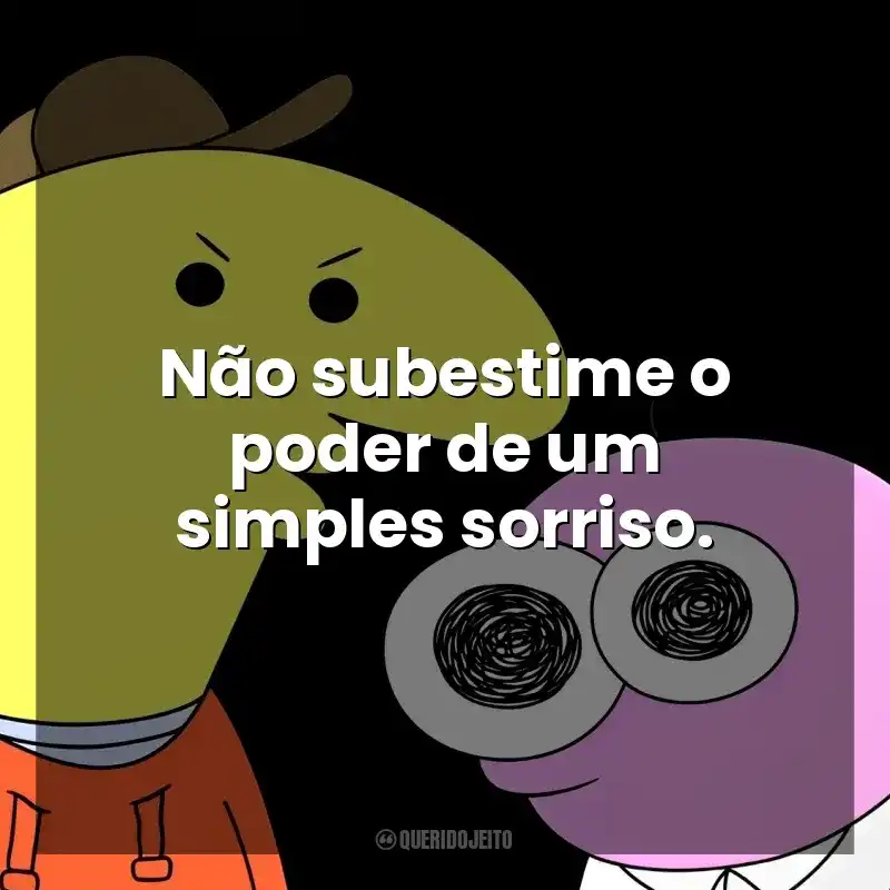 Não subestime o poder de um simples sorriso. Smiling Friends (Série)
