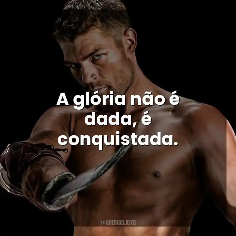 A glória não é dada, é conquistada. Spartacus (Série)
