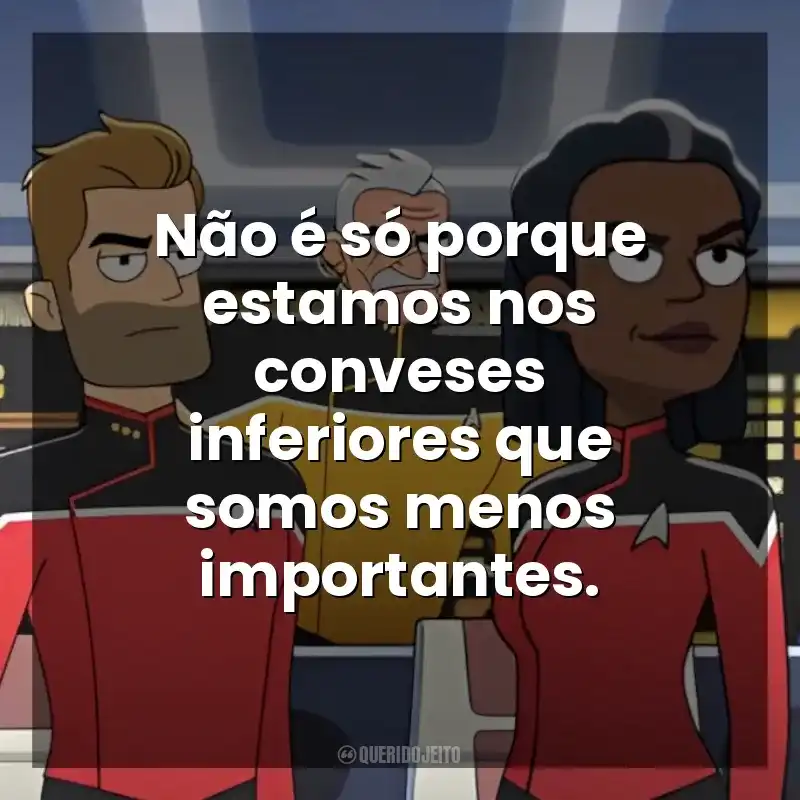 Não é só porque estamos nos conveses inferiores que somos menos importantes. Star Trek: Lower Decks (Série)