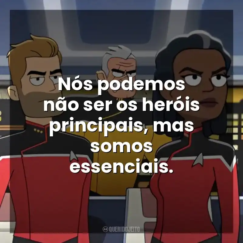 Nós podemos não ser os heróis principais, mas somos essenciais. Star Trek: Lower Decks (Série)