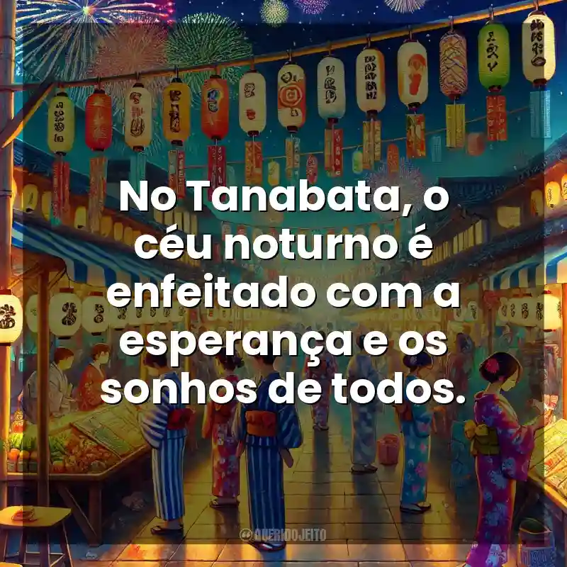 No Tanabata, o céu noturno é enfeitado com a esperança e os sonhos de todos. Tanabata