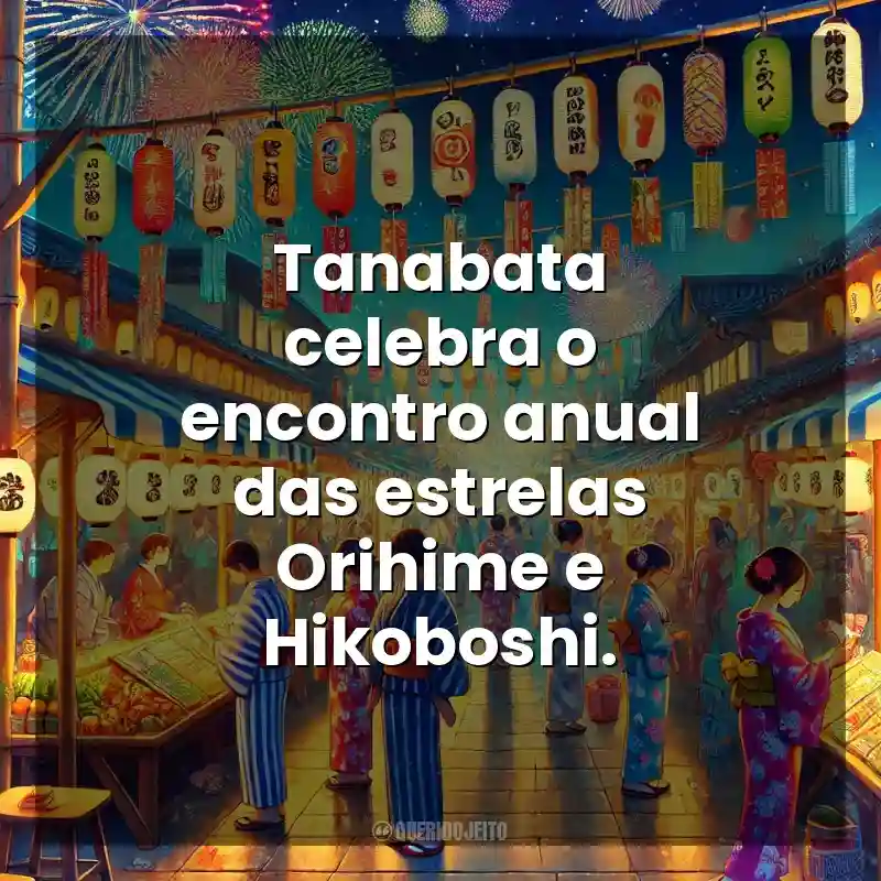 Tanabata celebra o encontro anual das estrelas Orihime e Hikoboshi. Tanabata