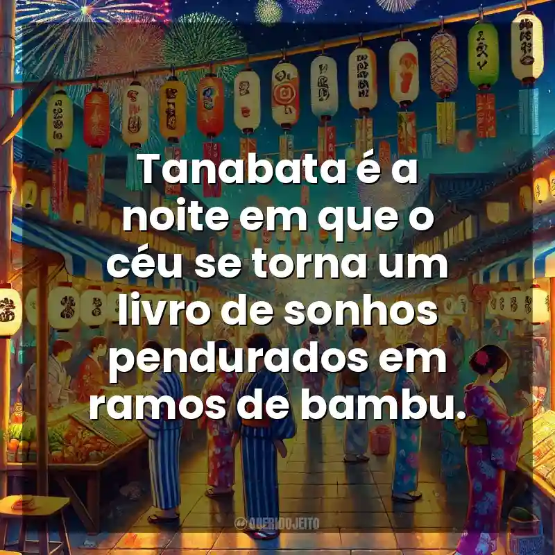 Tanabata é a noite em que o céu se torna um livro de sonhos pendurados em ramos de bambu. Tanabata