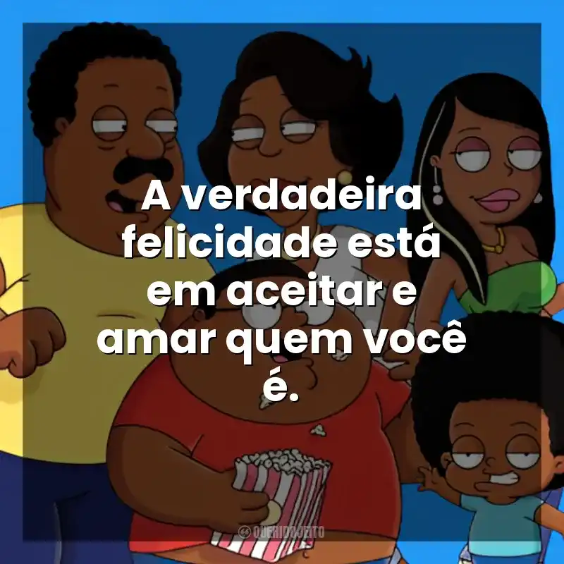 A verdadeira felicidade está em aceitar e amar quem você é. The Cleveland Show (Série)