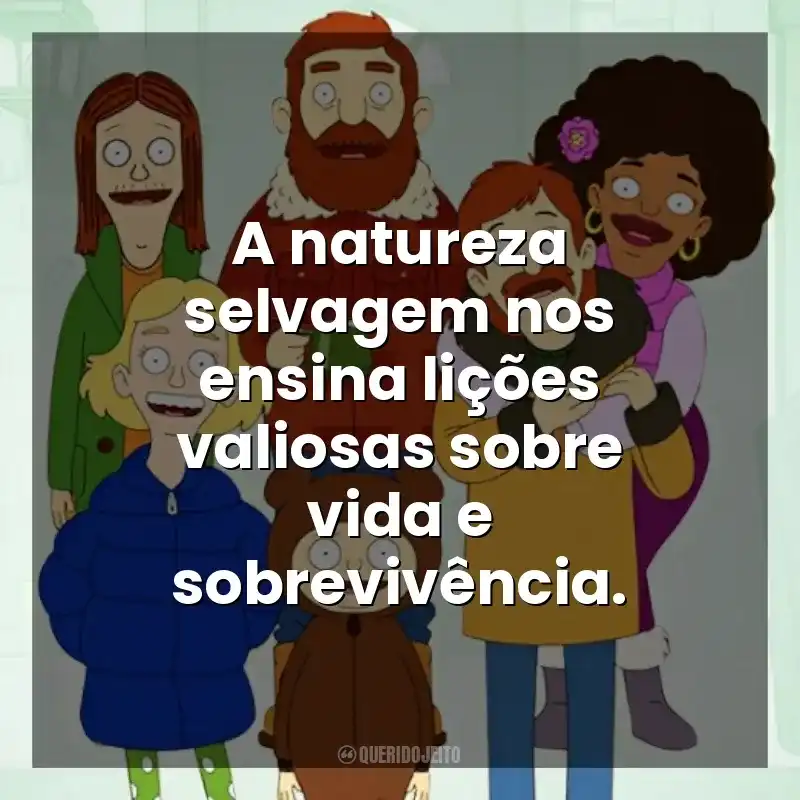 Frases da Série The Great North: A natureza selvagem nos ensina lições valiosas sobre vida e sobrevivência.