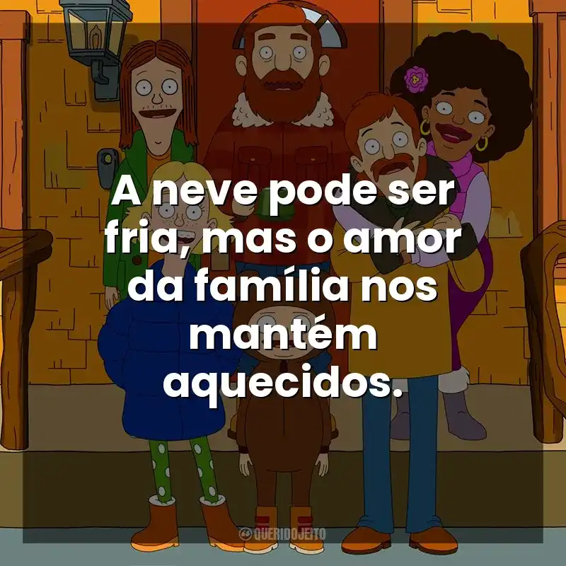 A neve pode ser fria, mas o amor da família nos mantém aquecidos. The Great North (Série)