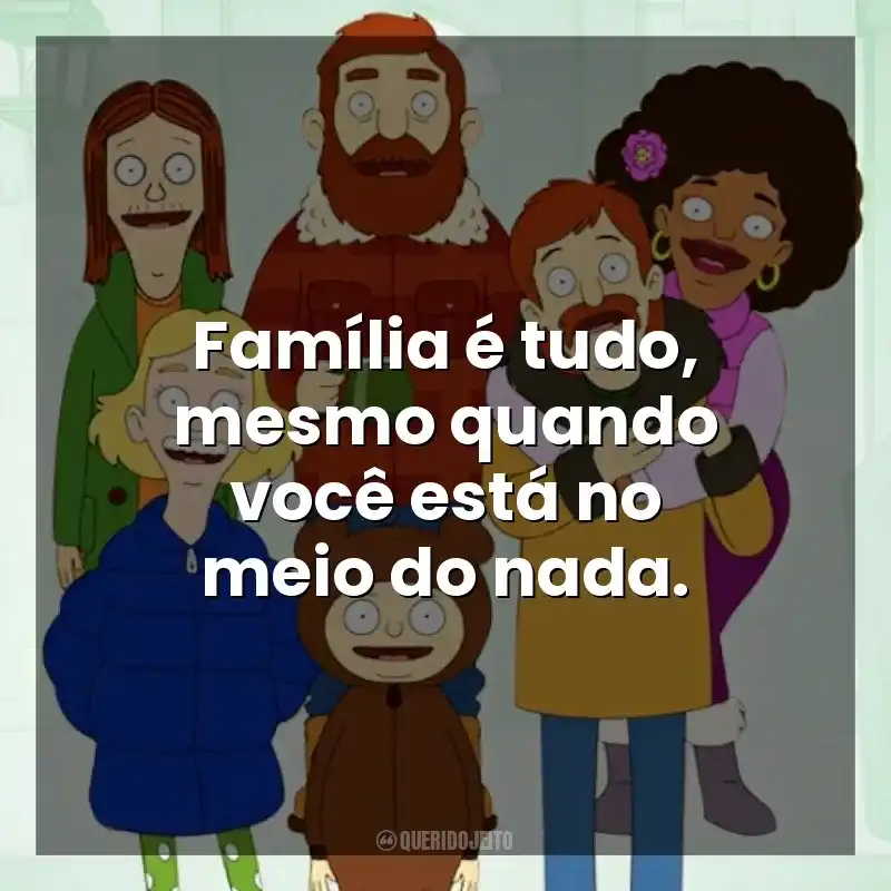 Família é tudo, mesmo quando você está no meio do nada. The Great North (Série)