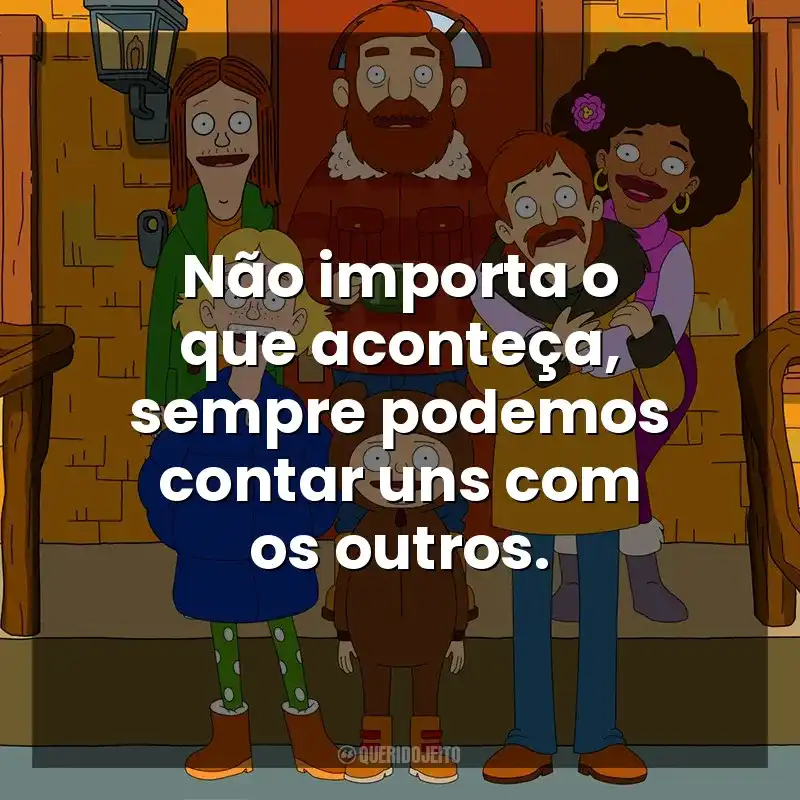 Não importa o que aconteça, sempre podemos contar uns com os outros. The Great North (Série)