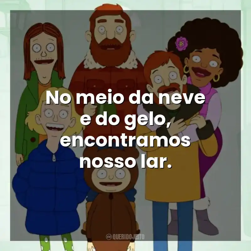 No meio da neve e do gelo, encontramos nosso lar. The Great North (Série)