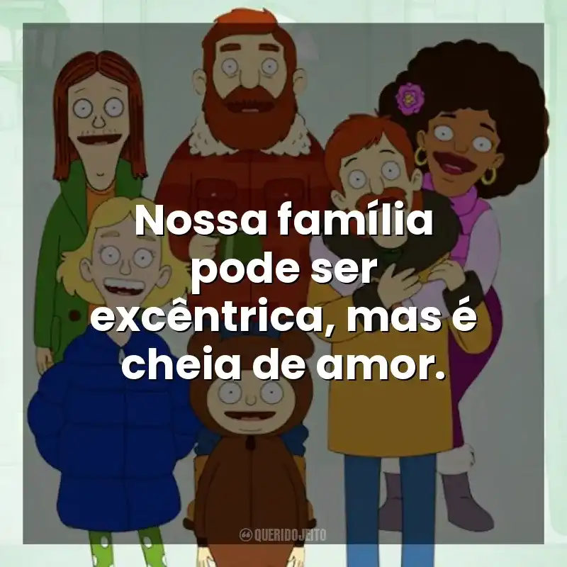 Nossa família pode ser excêntrica, mas é cheia de amor. The Great North (Série)